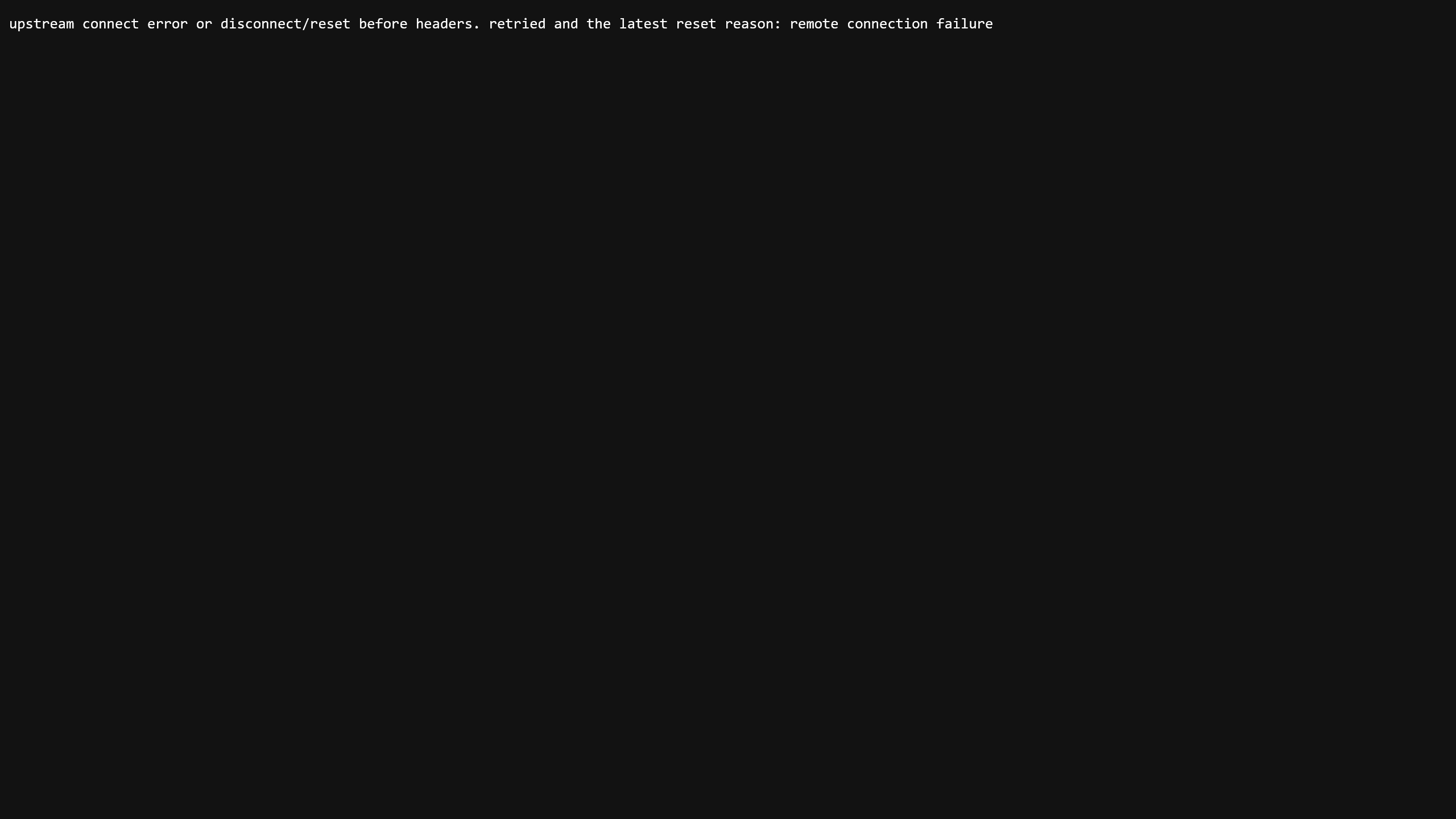 upstream connect error or disconnect/reset before headers. retried and the latest reset reason: remote connection failure