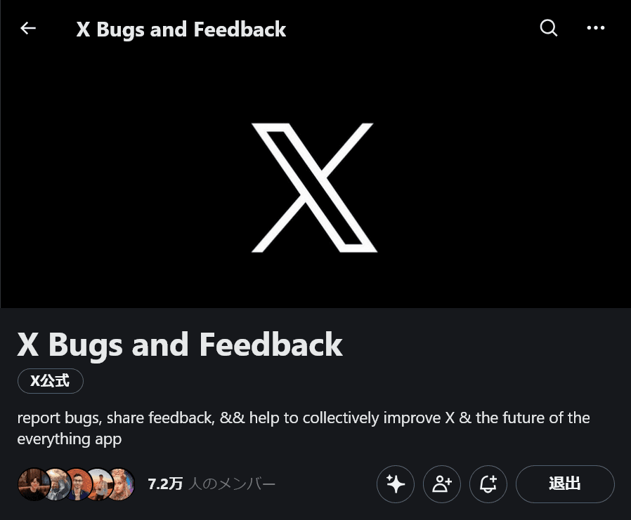 ［X Bugs and Feedback　X公式　report bugs, share feedback, && help to collectively improve X & the future of the everything app　7.2万人のメンバー］［退出］