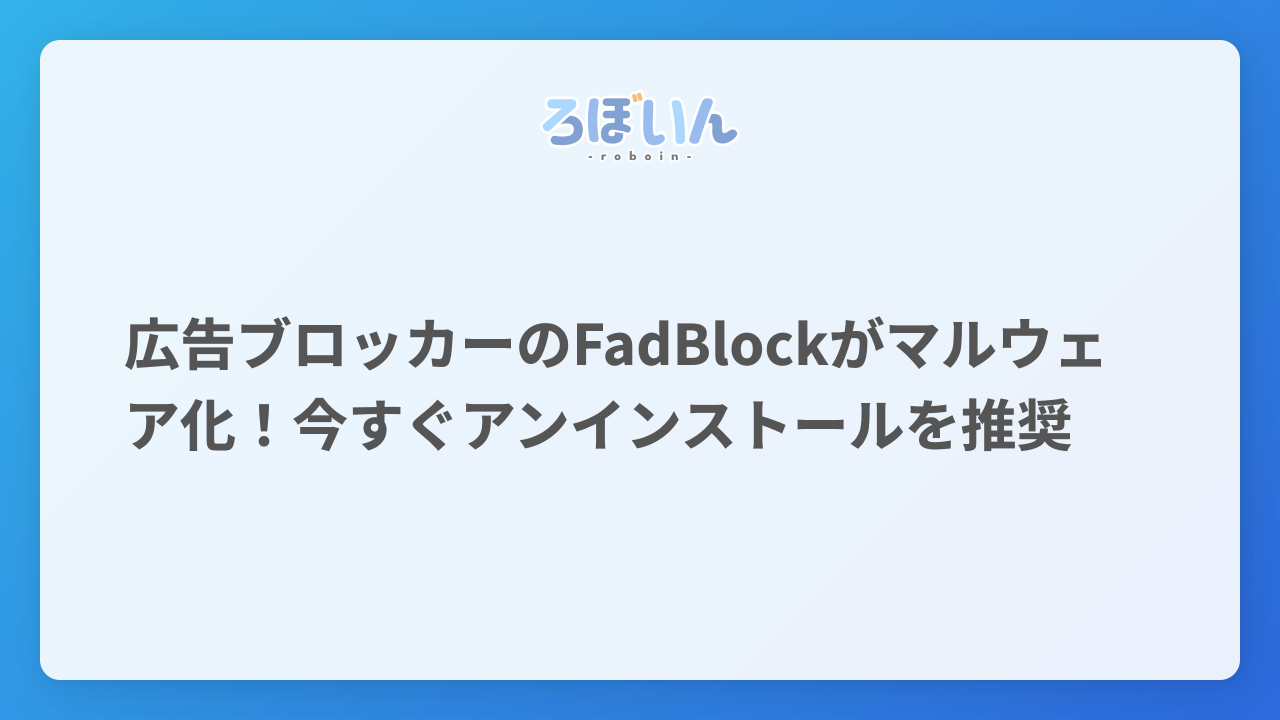 広告ブロッカーのFadBlockがマルウェア化！今すぐアンインストールを推奨 - ろぼいんブログ