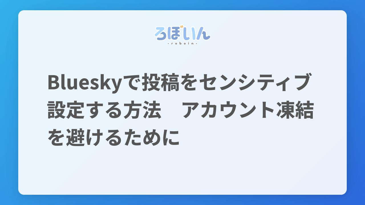 Blueskyで投稿をセンシティブ設定する方法 アカウント凍結を避けるために - ろぼいんブログ